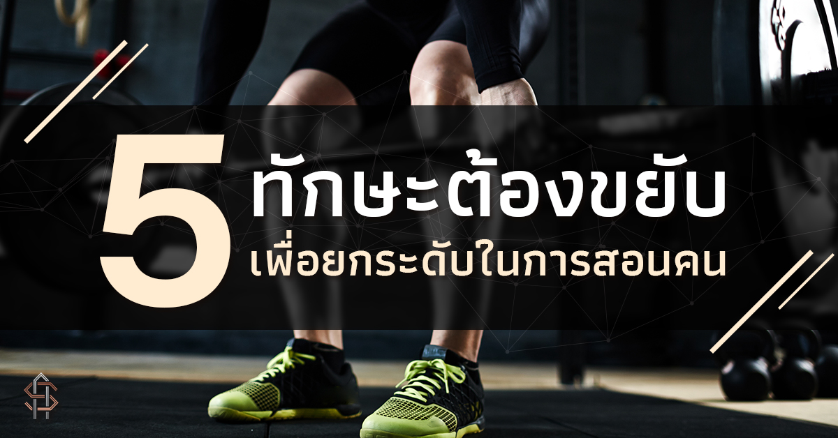 5 ทักษะต้องขยับ เพื่อยกระดับในการสอนคน